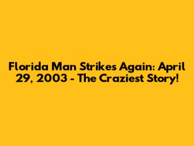 Florida Man Strikes Again: April 29, 2003 - The Craziest Story!