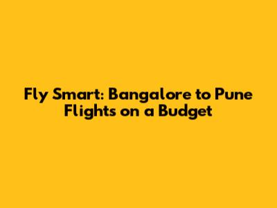 Fly Smart: Bangalore to Pune Flights on a Budget