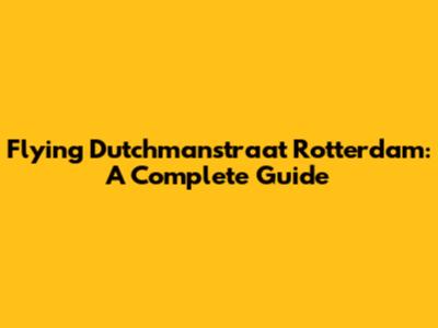 Flying Dutchmanstraat Rotterdam: A Complete Guide