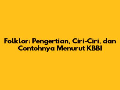Folklor: Pengertian, Ciri-Ciri, dan Contohnya Menurut KBBI