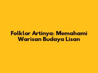 Folklor Artinya: Memahami Warisan Budaya Lisan