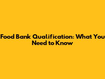 Food Bank Qualification: What You Need to Know
