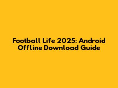 Football Life 2025: Android Offline Download Guide