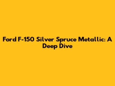 Ford F-150 Silver Spruce Metallic: A Deep Dive