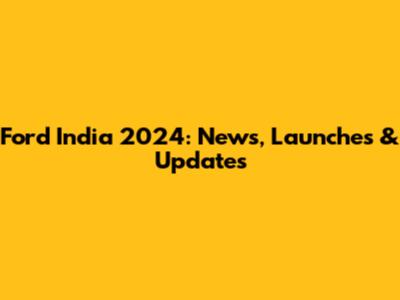 Ford India 2024: News, Launches & Updates