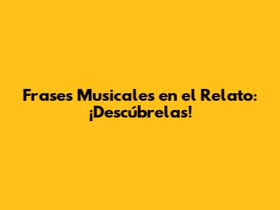 Frases Musicales en el Relato: ¡Descúbrelas!