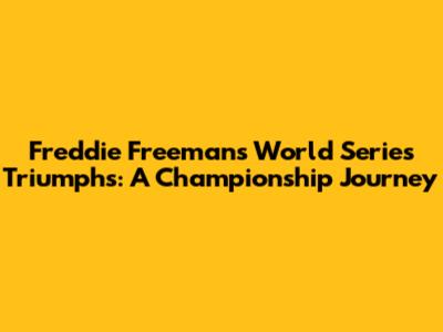 Freddie Freeman's World Series Triumphs: A Championship Journey
