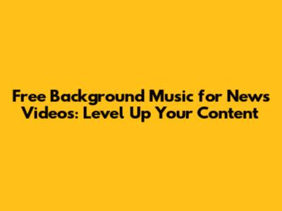 Free Background Music for News Videos: Level Up Your Content