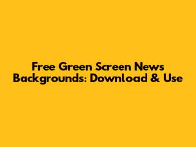 Free Green Screen News Backgrounds: Download & Use