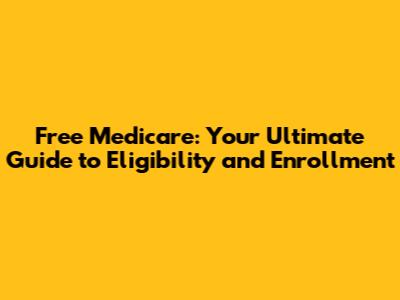 Free Medicare: Your Ultimate Guide to Eligibility and Enrollment