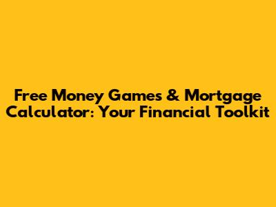 Free Money Games & Mortgage Calculator: Your Financial Toolkit