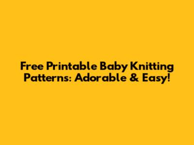 Free Printable Baby Knitting Patterns: Adorable & Easy!