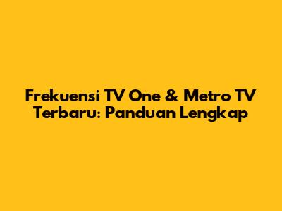 Frekuensi TV One & Metro TV Terbaru: Panduan Lengkap