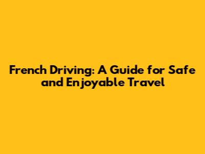 French Driving: A Guide for Safe and Enjoyable Travel