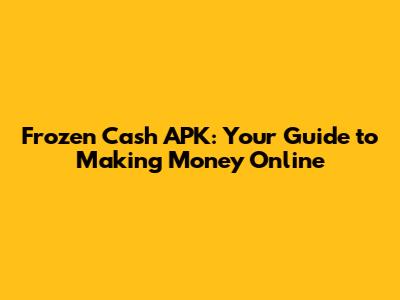 Frozen Cash APK: Your Guide to Making Money Online