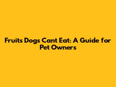 Fruits Dogs Can't Eat: A Guide for Pet Owners