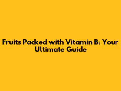 Fruits Packed with Vitamin B: Your Ultimate Guide