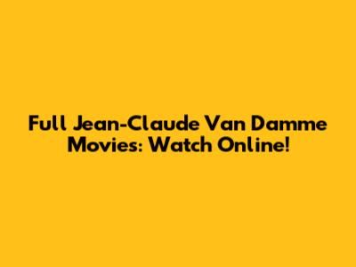 Full Jean-Claude Van Damme Movies: Watch Online!