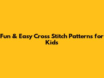 Fun & Easy Cross Stitch Patterns for Kids