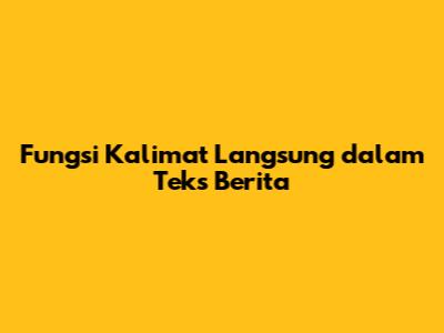 Fungsi Kalimat Langsung dalam Teks Berita