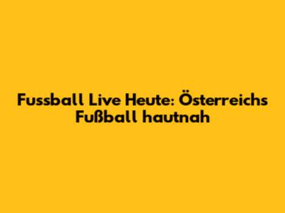 Fussball Live Heute: Österreichs Fußball hautnah