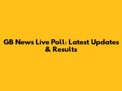 GB News Live Poll: Latest Updates & Results