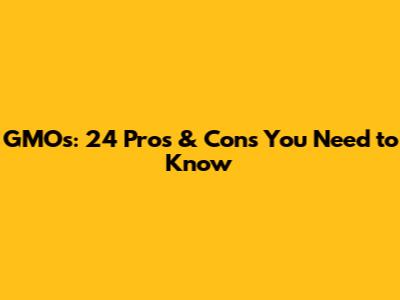 GMOs: 24 Pros & Cons You Need to Know