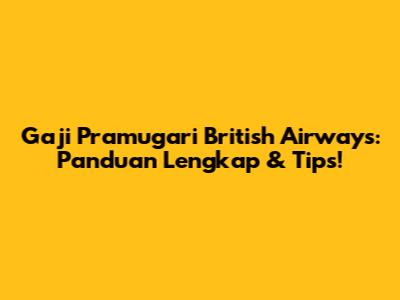 Gaji Pramugari British Airways: Panduan Lengkap & Tips!