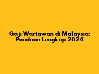 Gaji Wartawan di Malaysia: Panduan Lengkap 2024