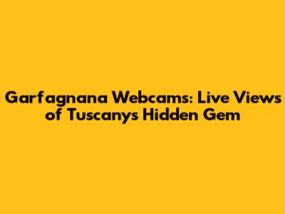 Garfagnana Webcams: Live Views of Tuscany's Hidden Gem