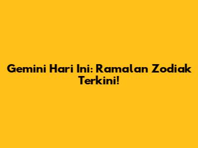 Gemini Hari Ini: Ramalan Zodiak Terkini!