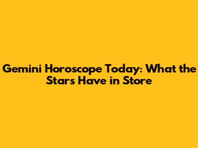 Gemini Horoscope Today: What the Stars Have in Store