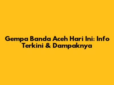 Gempa Banda Aceh Hari Ini: Info Terkini & Dampaknya