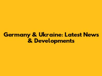 Germany & Ukraine: Latest News & Developments