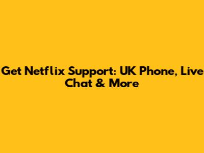 Get Netflix Support: UK Phone, Live Chat & More