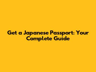 Get a Japanese Passport: Your Complete Guide