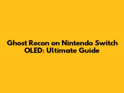 Ghost Recon on Nintendo Switch OLED: Ultimate Guide