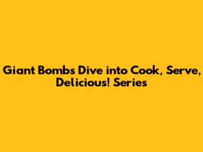 Giant Bomb's Dive into Cook, Serve, Delicious! Series