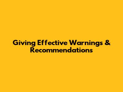 Giving Effective Warnings & Recommendations