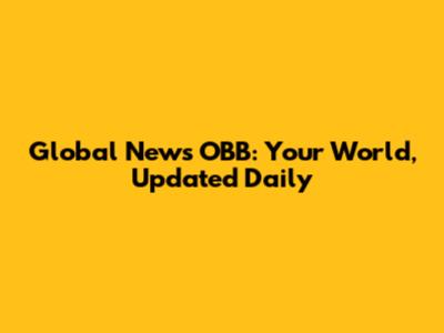 Global News OBB: Your World, Updated Daily