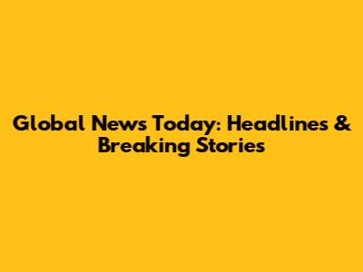 Global News Today: Headlines & Breaking Stories