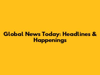 Global News Today: Headlines & Happenings