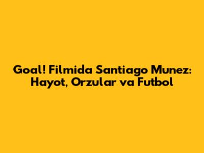 Goal! Filmida Santiago Munez: Hayot, Orzular va Futbol