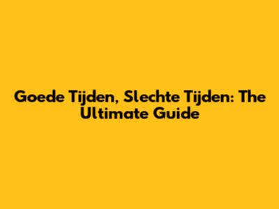 Goede Tijden, Slechte Tijden: The Ultimate Guide