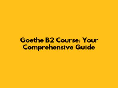 Goethe B2 Course: Your Comprehensive Guide
