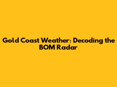 Gold Coast Weather: Decoding the BOM Radar