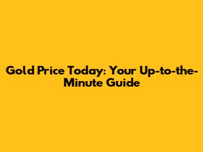 Gold Price Today: Your Up-to-the-Minute Guide