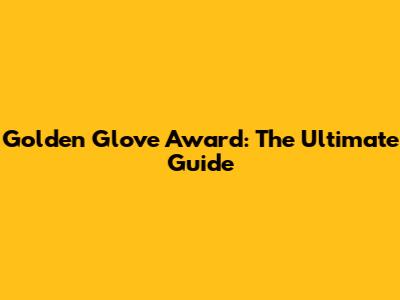 Golden Glove Award: The Ultimate Guide