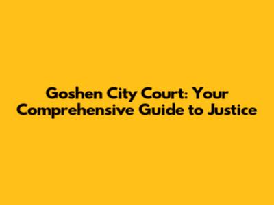 Goshen City Court: Your Comprehensive Guide to Justice