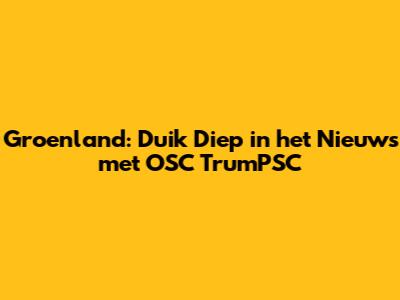Groenland: Duik Diep in het Nieuws met OSC TrumPSC